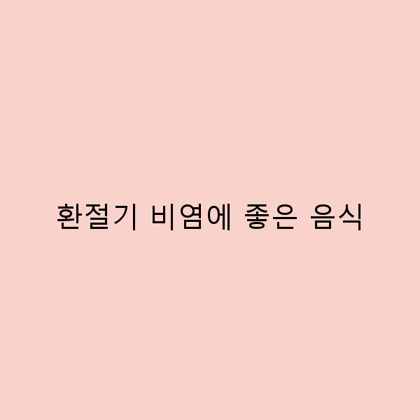 2025년 환절기 비염에 좋은 음식 7가지 꼭 챙기세요