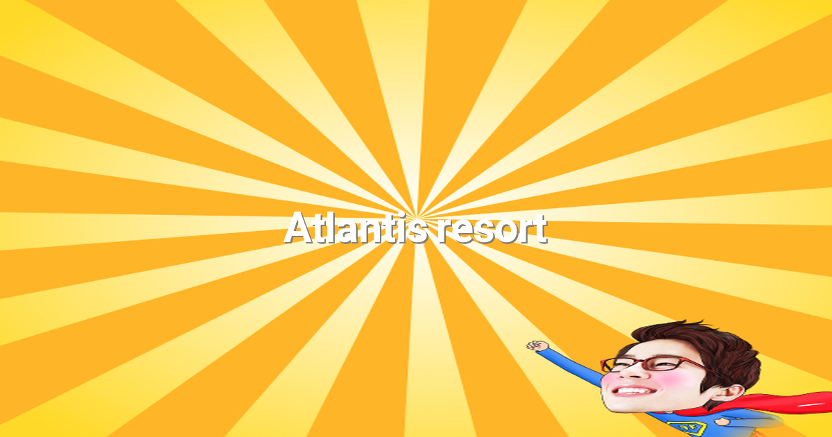 2025년 최고의 여행지 Atlantis Resort 완전 정복, 놓치면 후회할 비밀 공개