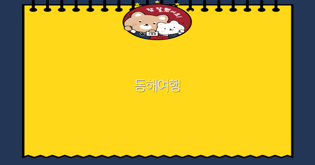 2025년 동해여행 꿀팁과 숨은 명소 완전 정복