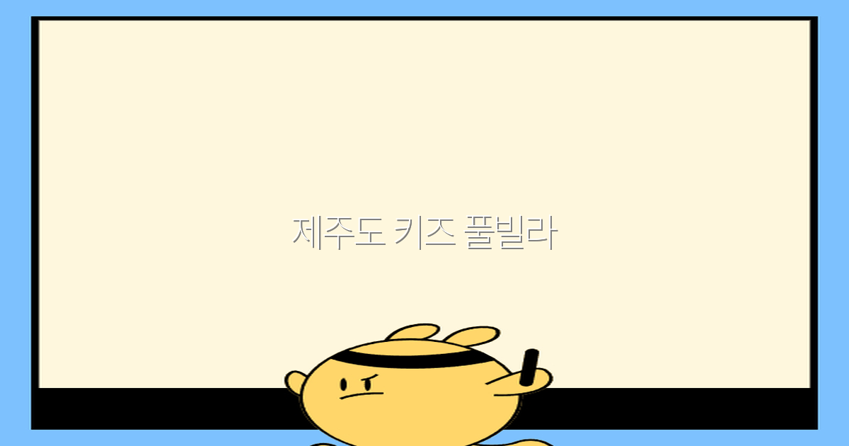 2025년 추천 제주도 키즈 풀빌라 최고의 가족 여행지