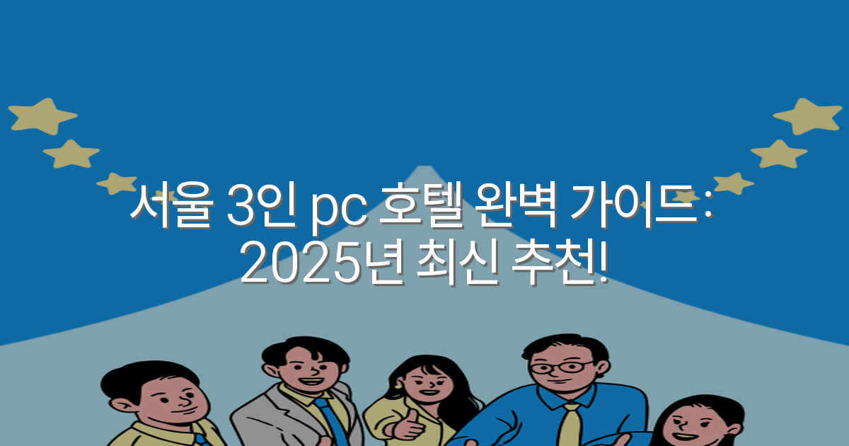 서울 3인 pc 호텔 완벽 가이드: 2025년 최신 추천!