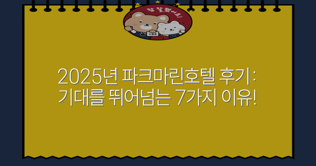 2025년 파크마린호텔 후기: 기대를 뛰어넘는 7가지 이유!