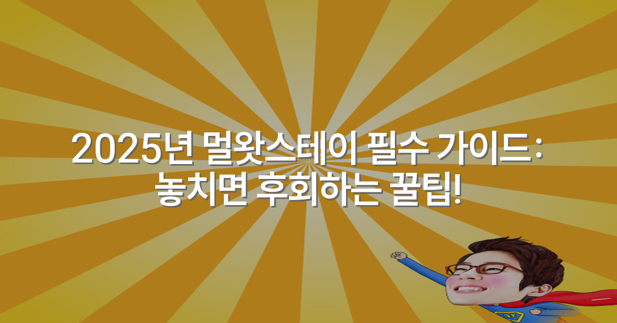 2025년 멀왓스테이 필수 가이드: 놓치면 후회하는 꿀팁!