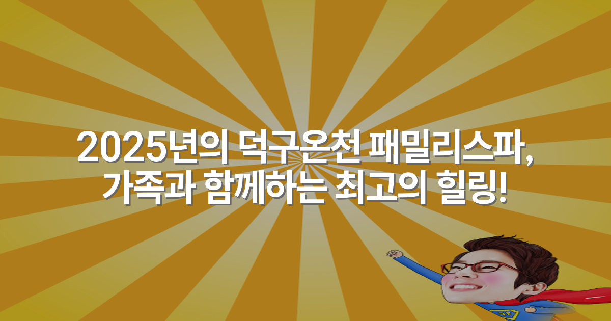 2025년의 덕구온천 패밀리스파, 가족과 함께하는 최고의 힐링!