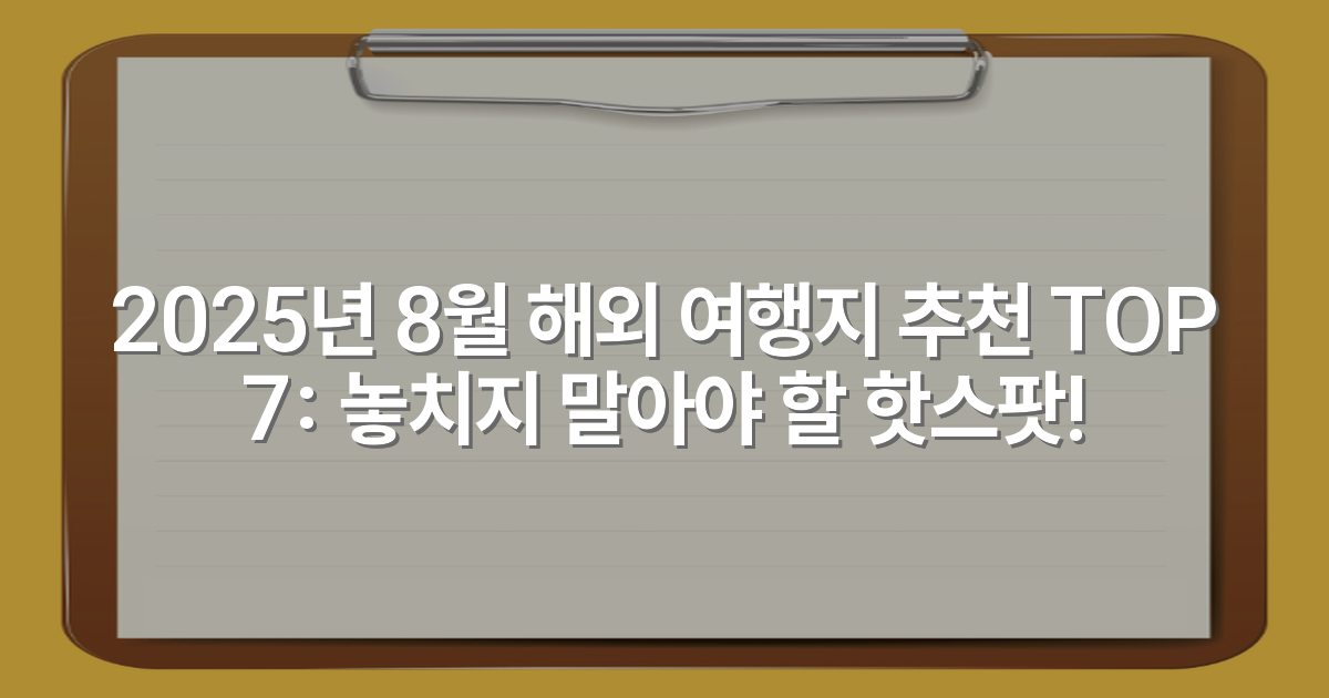 2025년 8월 해외 여행지 추천 TOP 7: 놓치지 말아야 할 핫스팟!