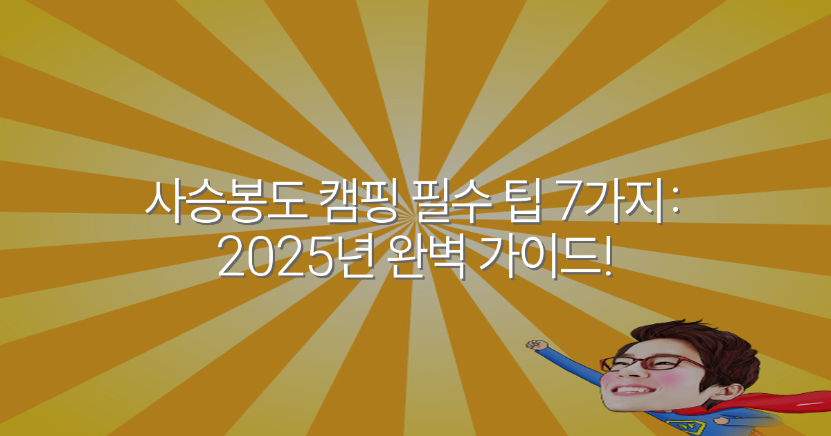 사승봉도 캠핑 필수 팁 7가지: 2025년 완벽 가이드!