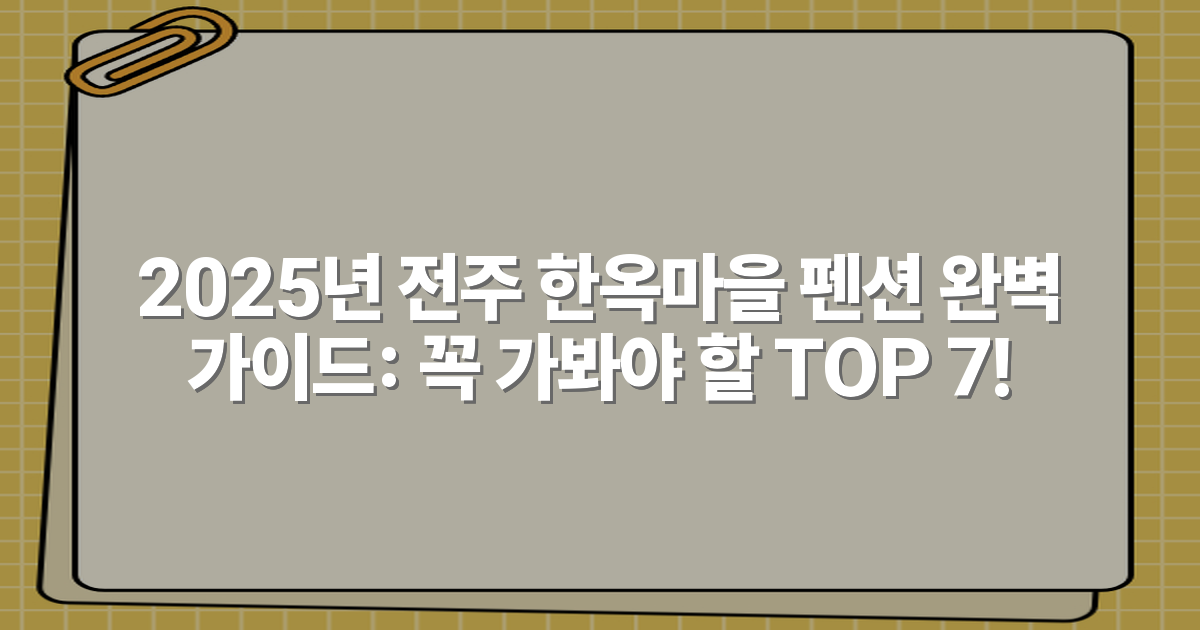 2025년 전주 한옥마을 펜션 완벽 가이드: 꼭 가봐야 할 TOP 7!