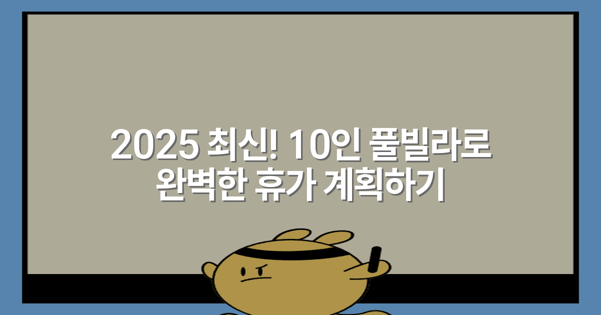 2025 최신! 10인 풀빌라로 완벽한 휴가 계획하기