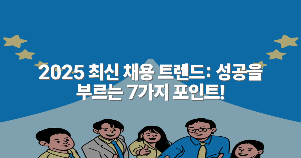 2025 최신 채용 트렌드: 성공을 부르는 7가지 포인트!