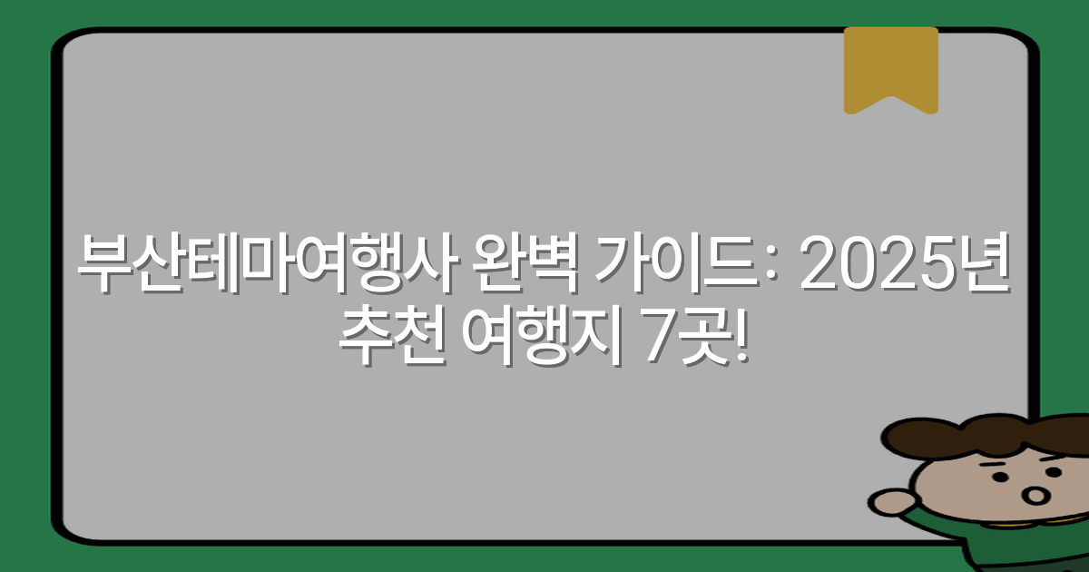 부산테마여행사 완벽 가이드: 2025년 추천 여행지 7곳!