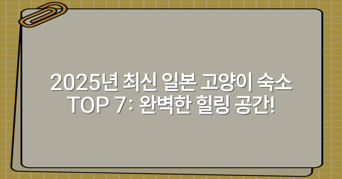 2025년 최신 일본 고양이 숙소 TOP 7: 완벽한 힐링 공간!
