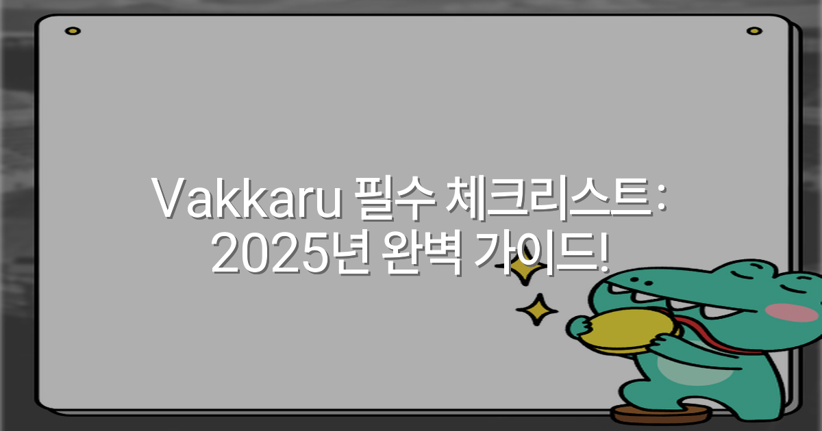 Vakkaru 필수 체크리스트: 2025년 완벽 가이드!
