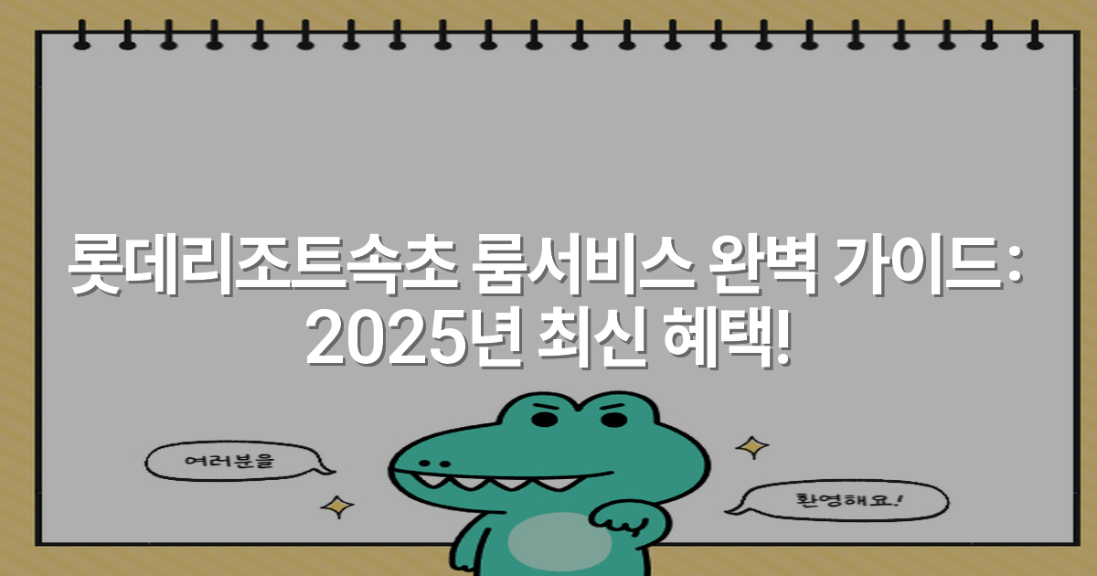 롯데리조트속초 룸서비스 완벽 가이드: 2025년 최신 혜택!