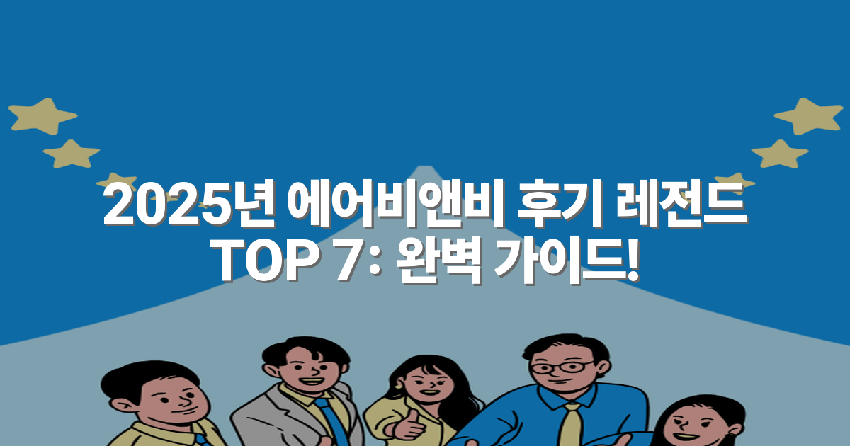 2025년 에어비앤비 후기 레전드 TOP 7: 완벽 가이드!