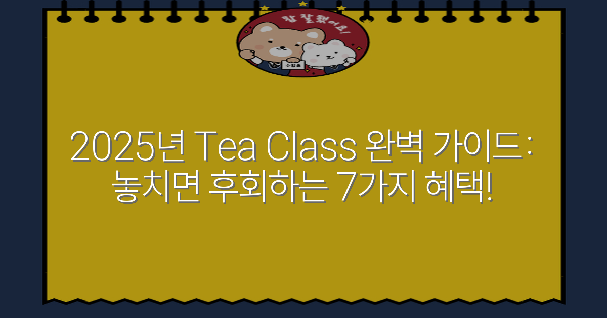 2025년 Tea Class 완벽 가이드: 놓치면 후회하는 7가지 혜택!