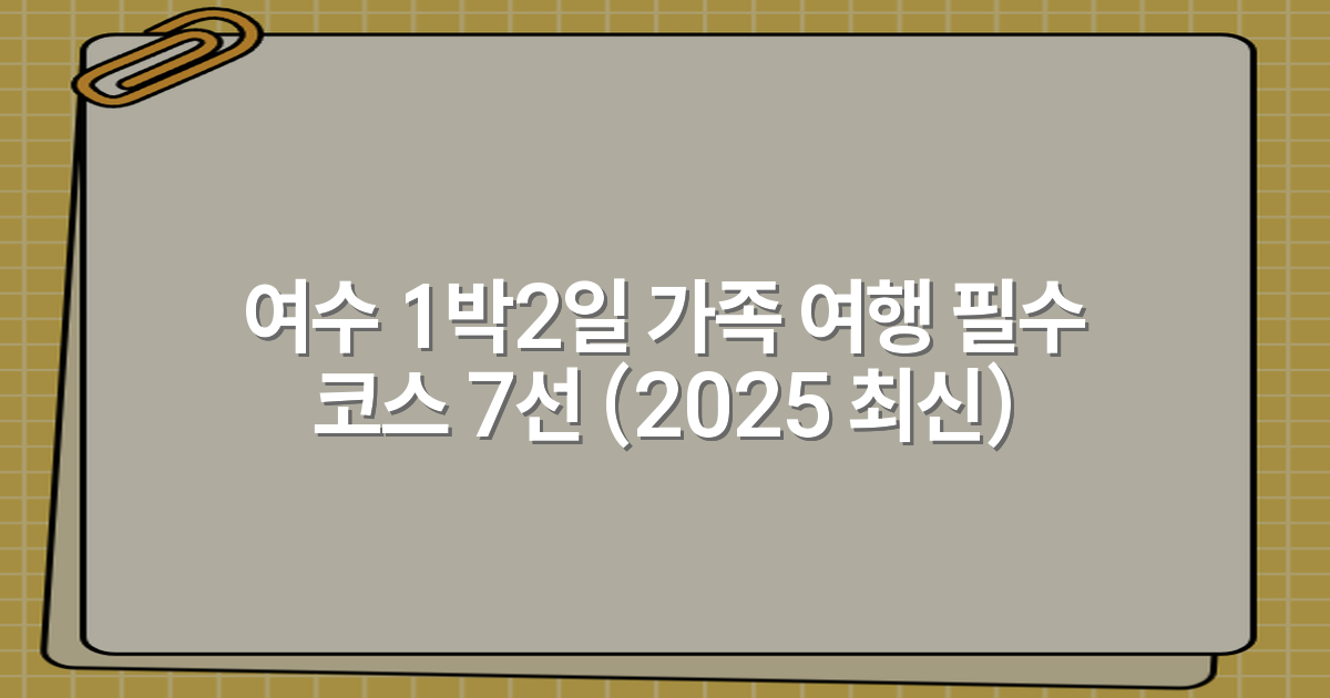 여수 1박2일 가족 여행 필수 코스 7선 (2025 최신)