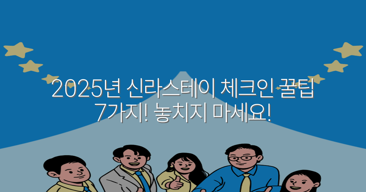 2025년 신라스테이 체크인 꿀팁 7가지! 놓치지 마세요!