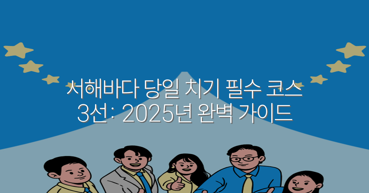 서해바다 당일 치기 필수 코스 3선: 2025년 완벽 가이드