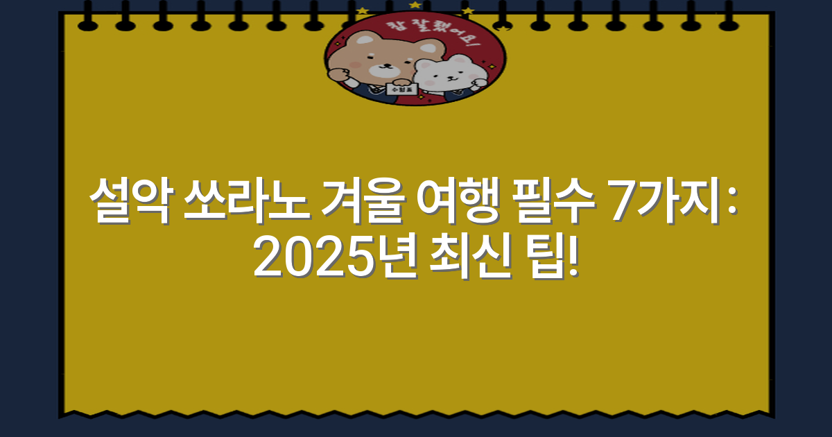설악 쏘라노 겨울 여행 필수 7가지: 2025년 최신 팁!