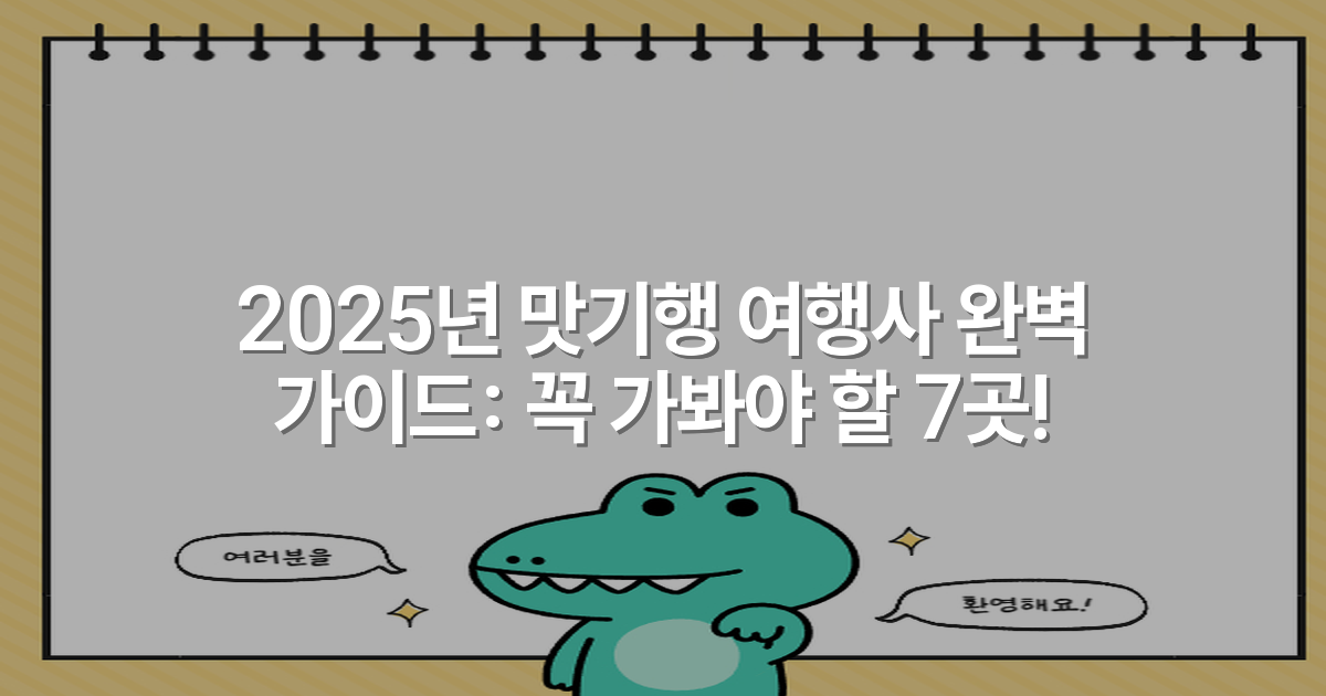 2025년 맛기행 여행사 완벽 가이드: 꼭 가봐야 할 7곳!