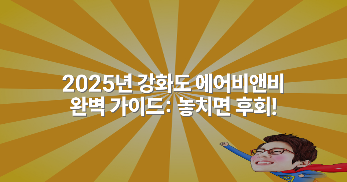 2025년 강화도 에어비앤비 완벽 가이드: 놓치면 후회!