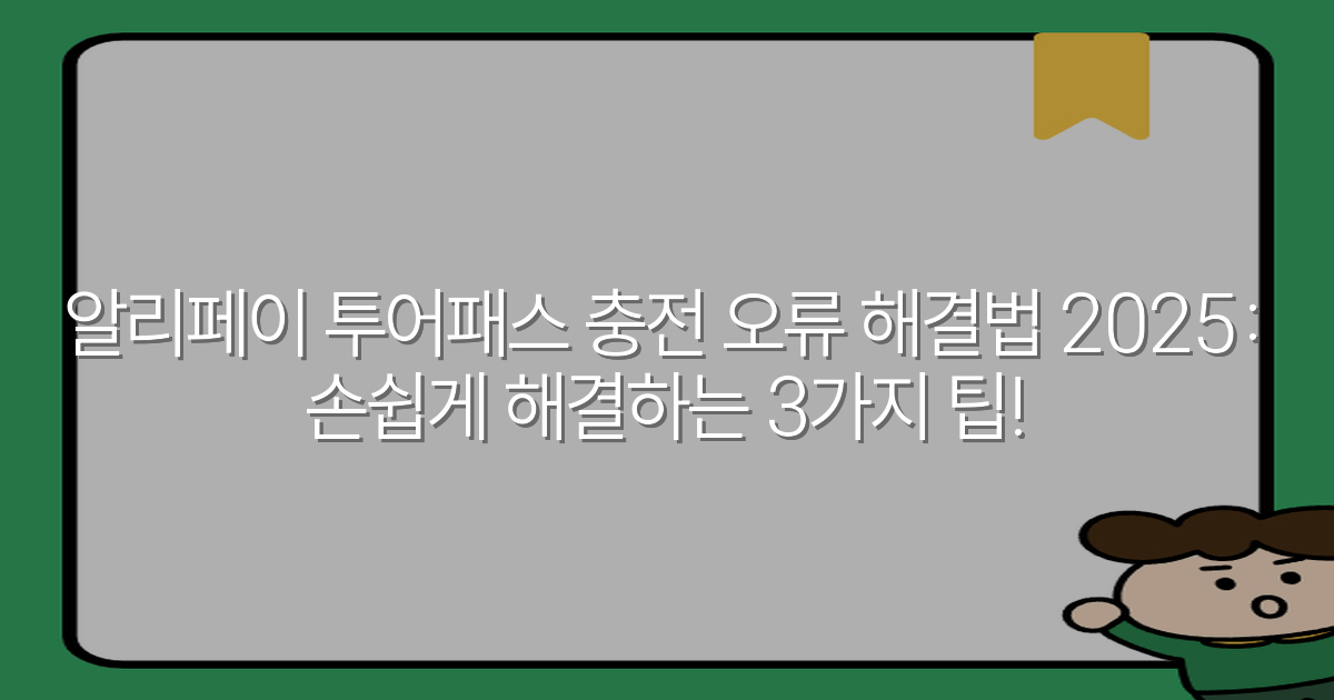 알리페이 투어패스 충전 오류 해결법 2025: 손쉽게 해결하는 3가지 팁!