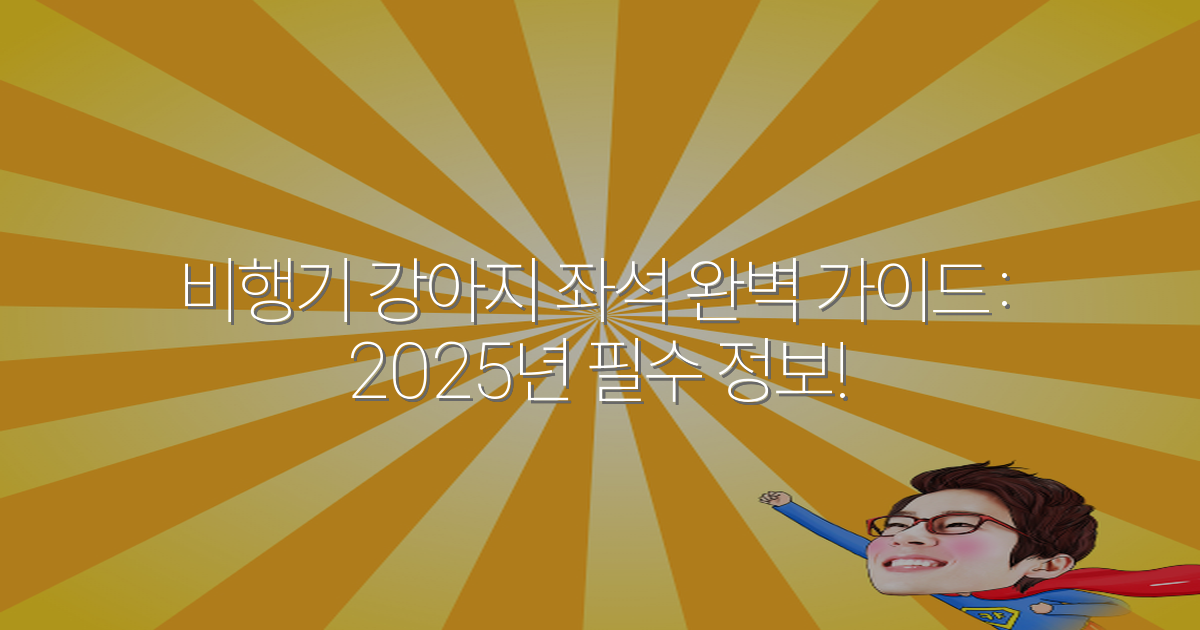 비행기 강아지 좌석 완벽 가이드: 2025년 필수 정보!