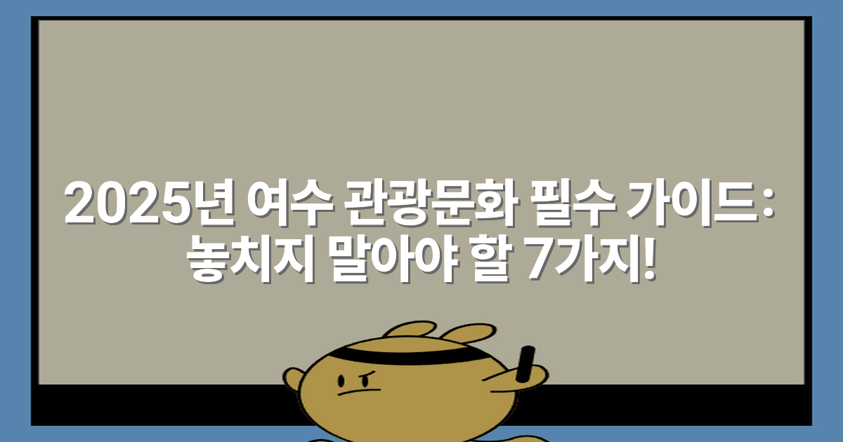 2025년 여수 관광문화 필수 가이드: 놓치지 말아야 할 7가지!