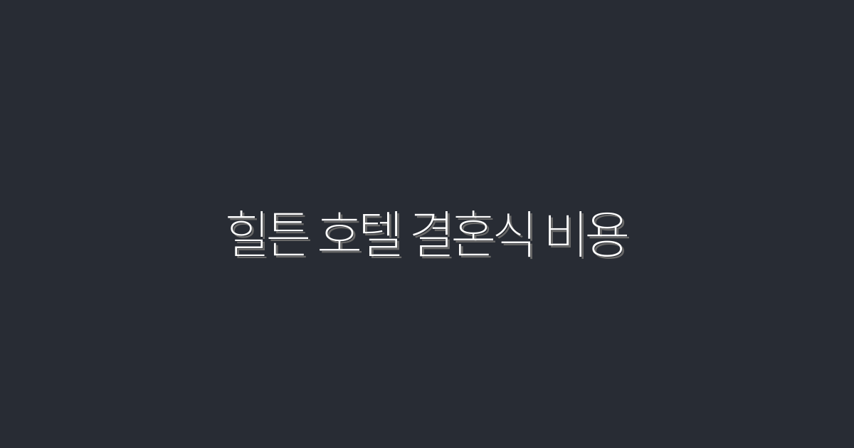 힐튼 호텔 결혼식 비용 2026년 최신 평균·절감팁 5가지
