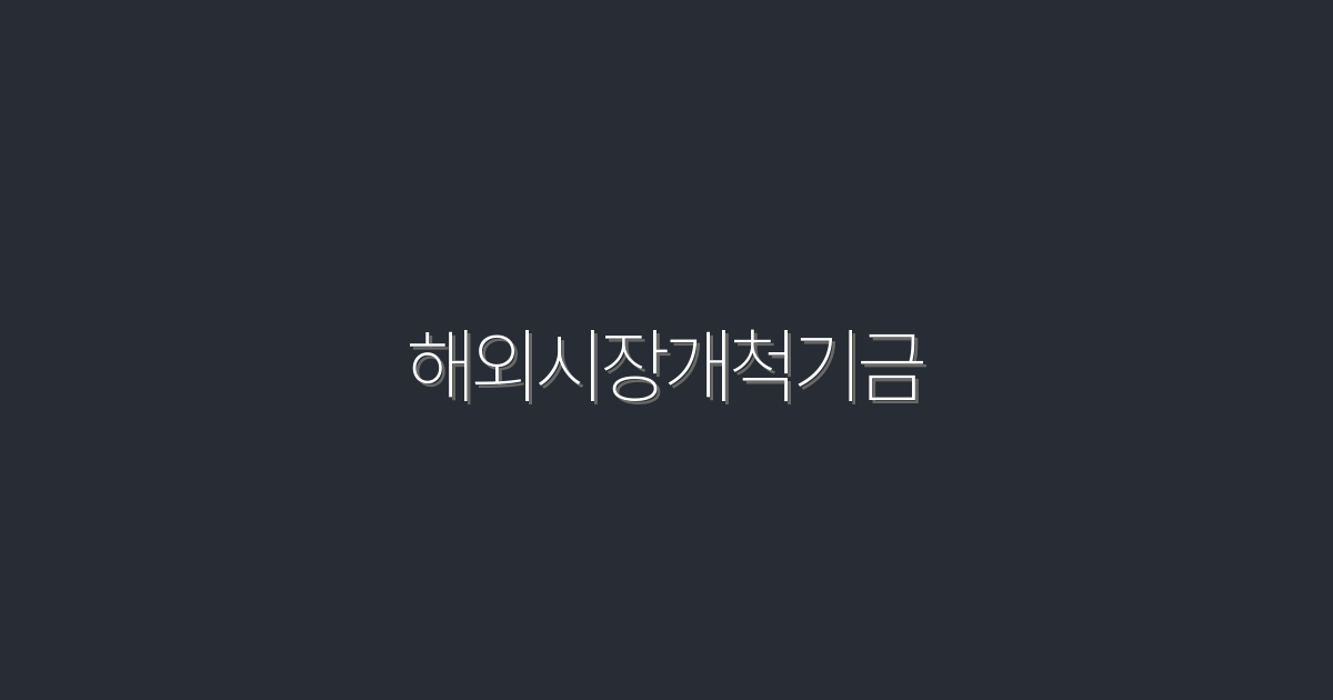 해외시장개척기금 2026: 최대 5천만·신청팁
