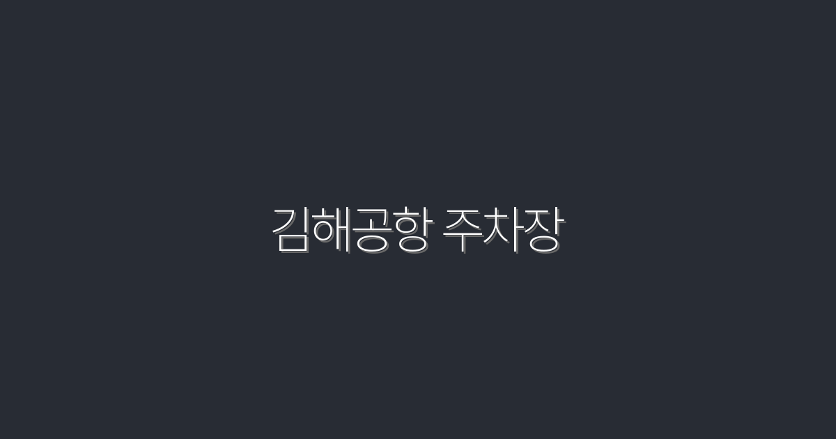 김해공항 주차장 2026년 최저요금·예약팁 7가지