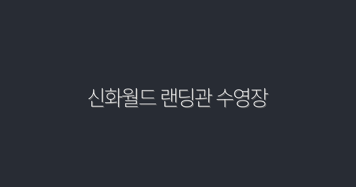 2026년 최신! 신화월드 랜딩관 수영장 즐기는 5가지 이유