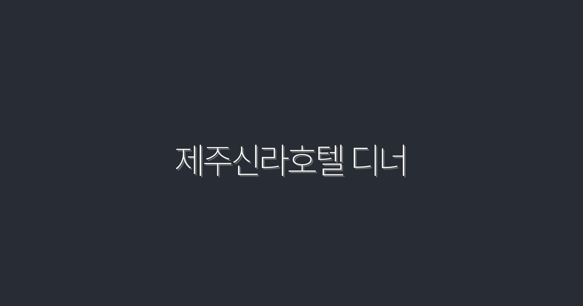2026년 최신 제주신라호텔 디너, 꼭 알아야 할 5가지 혜택!