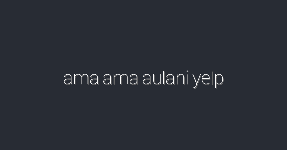 2026년 최신! ama ama aulani yelp 리뷰로 완벽한 여행 계획하기