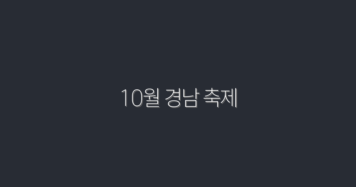 2026년 10월 경남 축제, 놓치면 후회할 5가지 이유!