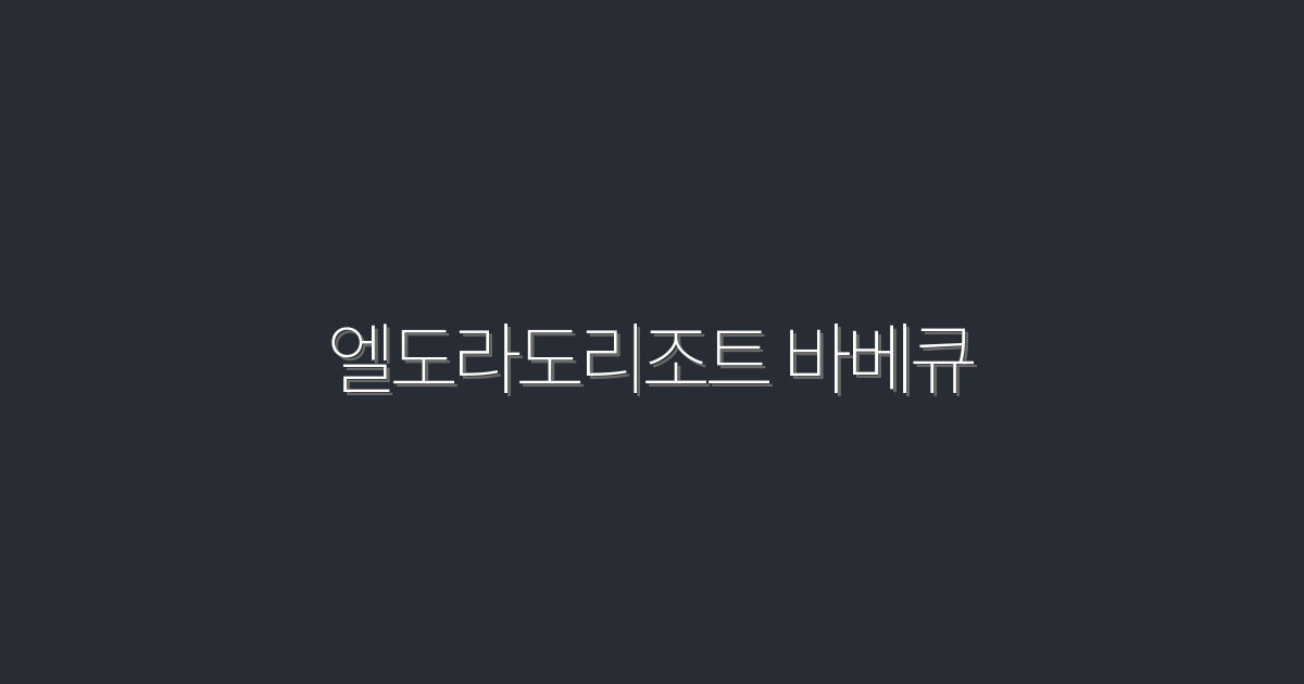 2026년 최신! 엘도라도리조트 바베큐 5대 매력 공개!