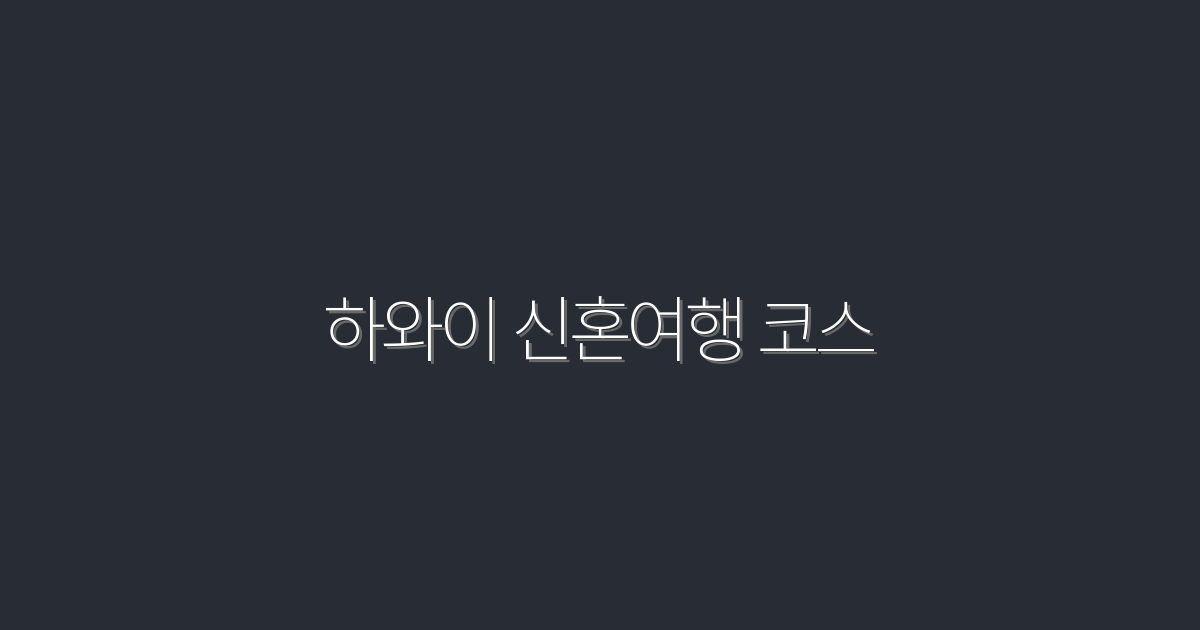 2026년 하와이 신혼여행 코스 7가지 추천! 꿈의 여행지에서의 특별한 혜택