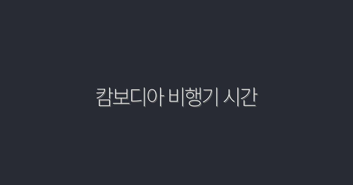 2026년 캄보디아 비행기 시간: 알면 도움 되는 5가지 팁!