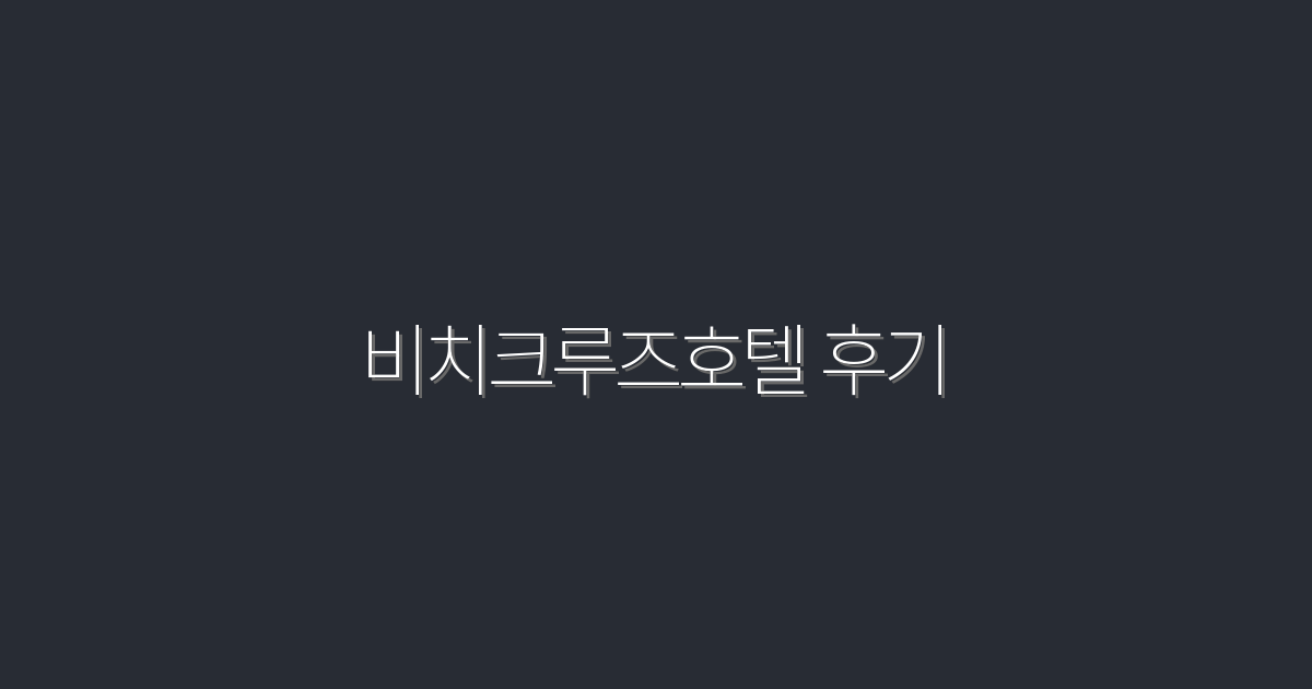 2026년 비치크루즈호텔 후기: 꼭 알아야 할 5가지 혜택!