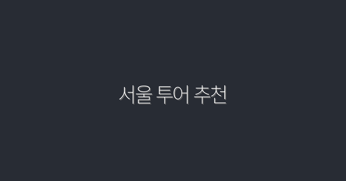 2026년 서울 투어 추천: 꼭 가봐야 할 7곳 및 혜택 총정리!