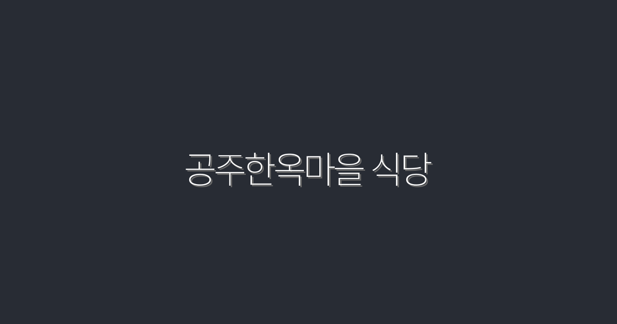 2026년 최신! 공주한옥마을 식당 5곳 추천, 맛과 분위기 모두 잡다!