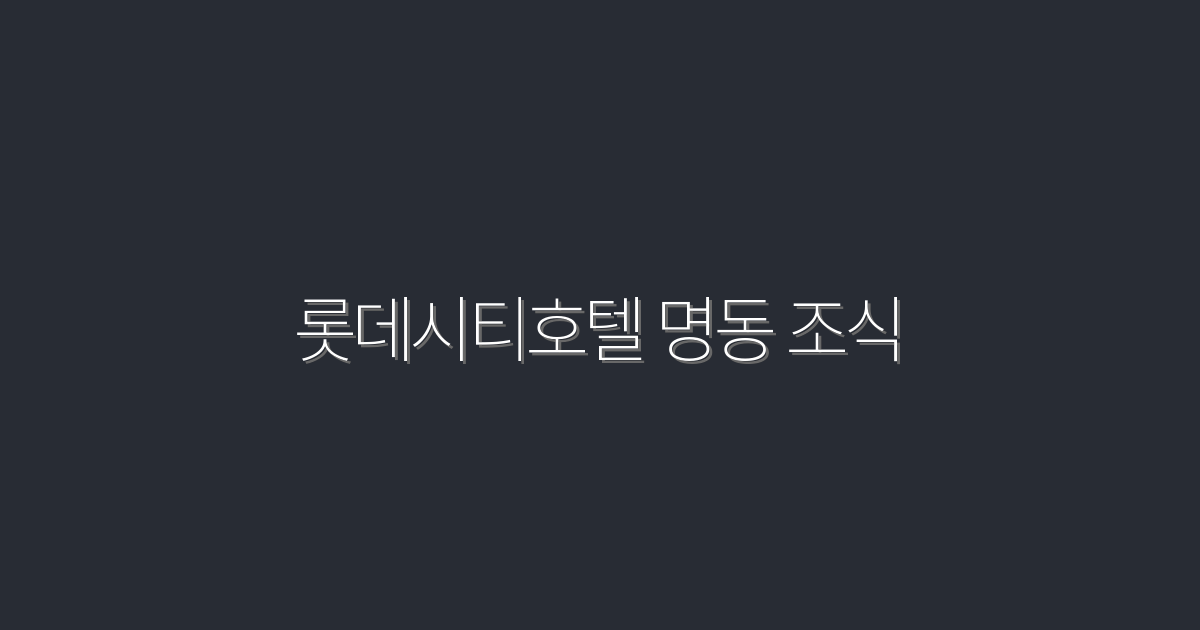 2026년 롯데시티호텔 명동 조식! 5가지 혜택과 특별 할인 공개!