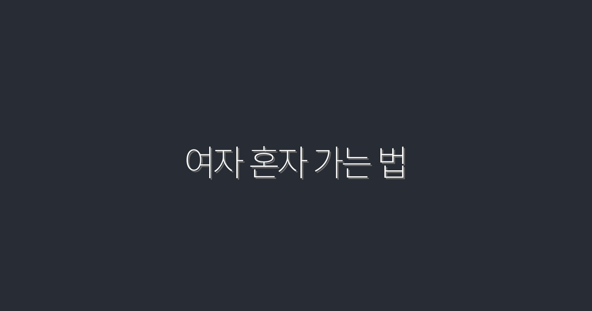 2026년 여자 혼자 가는 법: 안전하고 즐겁게 여행하는 7가지 팁!