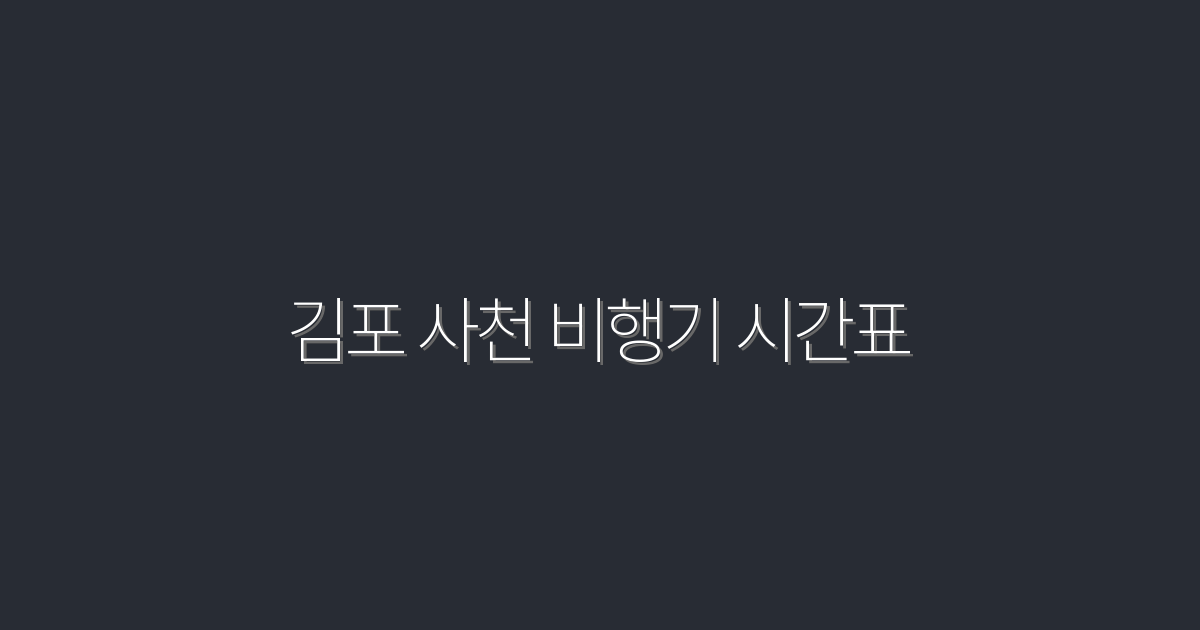 2026년 김포 사천 비행기 시간표: 최적의 비행 스케줄 공개!