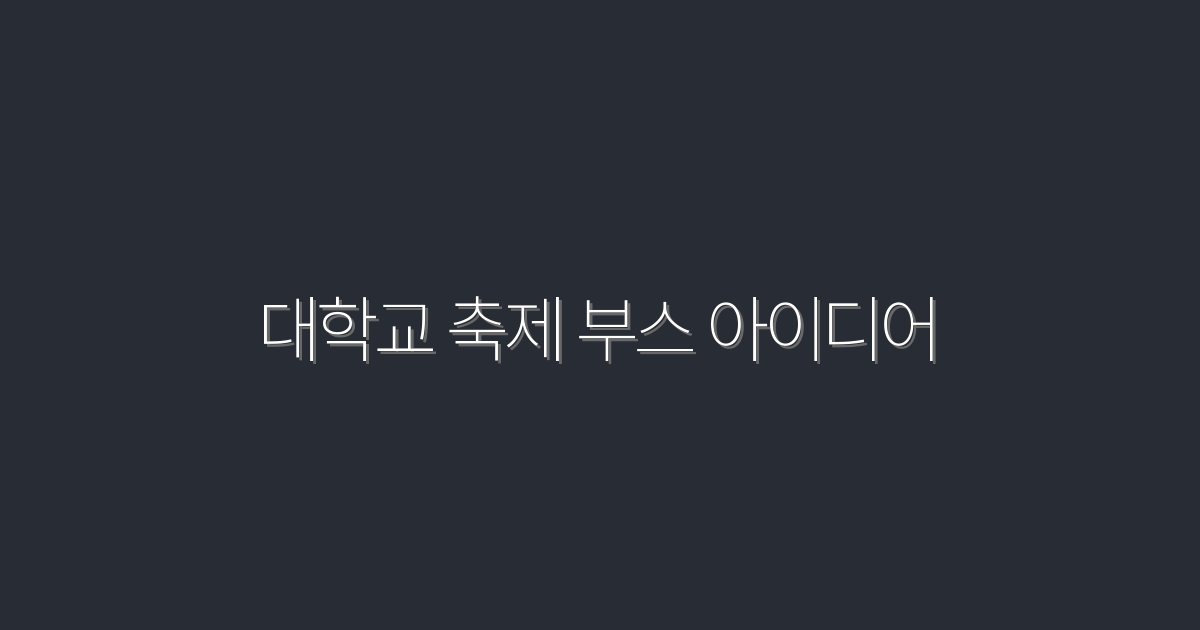 2026년 최신 대학교 축제 부스 아이디어 10가지! 클릭하고 확인하세요!