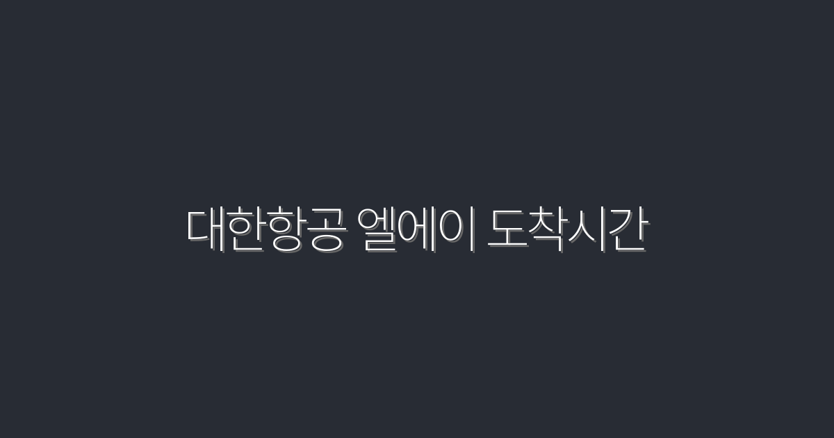 2026년 대한항공 엘에이 도착시간, 꼭 알아야 할 5가지!