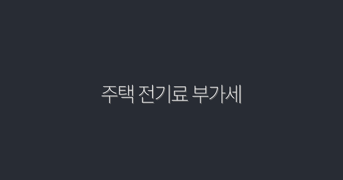 2026년, 주택 전기료 부가세 절감 방법 5가지 공개!