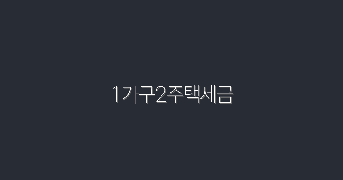 2026년 1가구2주택세금 절세 꿀팁 5가지!