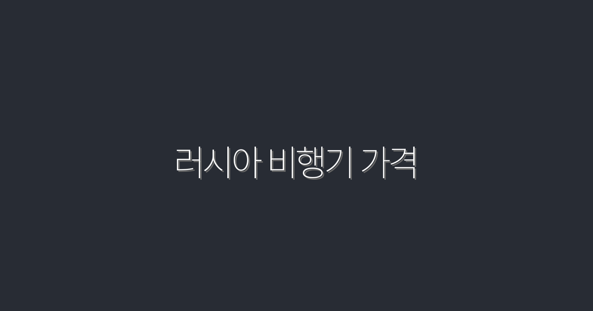 2026년 러시아 비행기 가격, 지금 바로 확인할 5가지 팁!