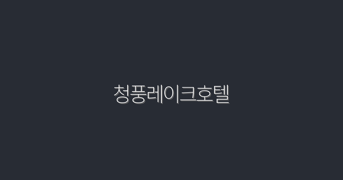 2026년 청풍레이크호텔에서 누릴 수 있는 7가지 특별한 혜택!